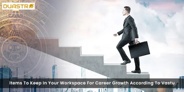 Items To Keep In Your Workspace For Career Growth According To Vastu